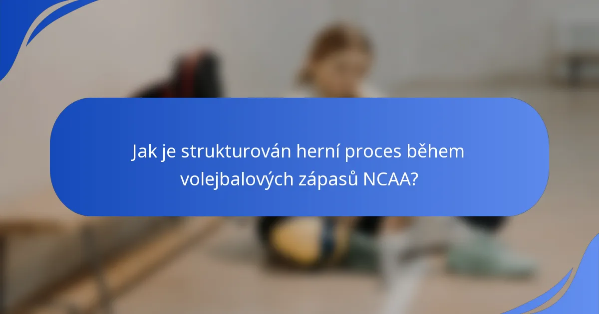 Jak je strukturován herní proces během volejbalových zápasů NCAA?