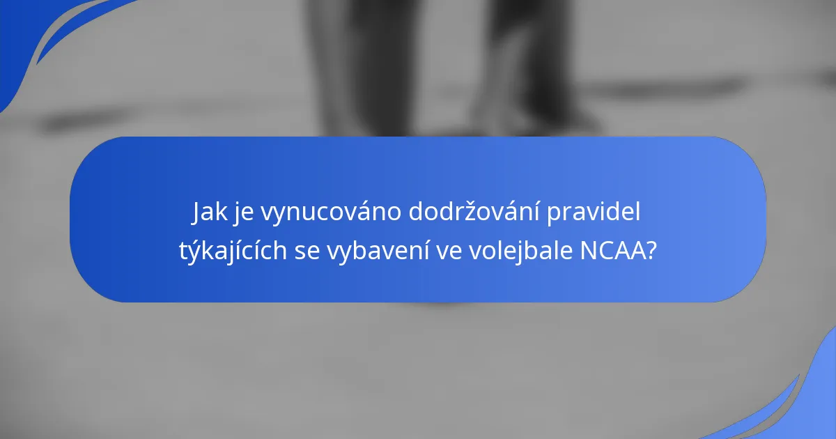 Jak je vynucováno dodržování pravidel týkajících se vybavení ve volejbale NCAA?