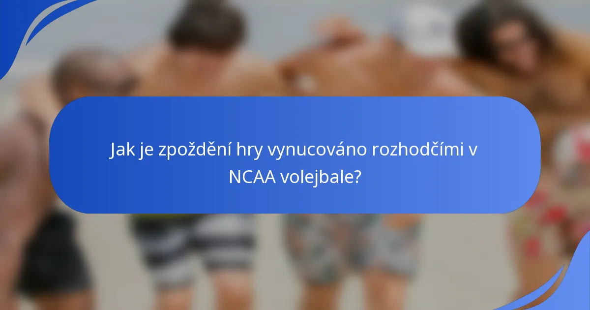 Jak je zpoždění hry vynucováno rozhodčími v NCAA volejbale?