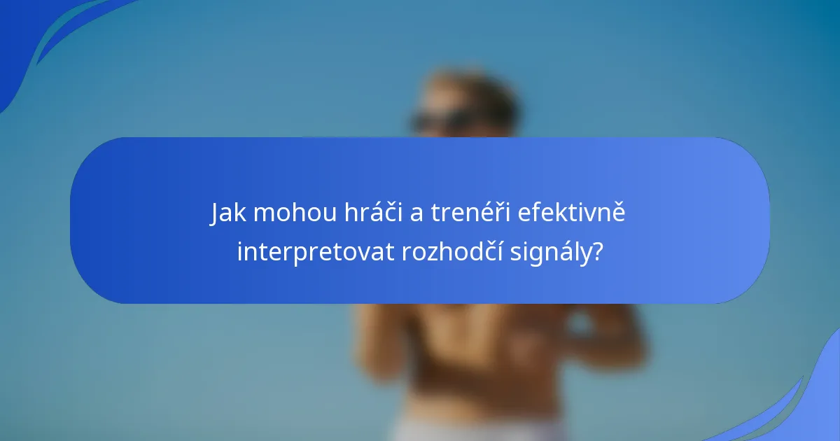 Jak mohou hráči a trenéři efektivně interpretovat rozhodčí signály?