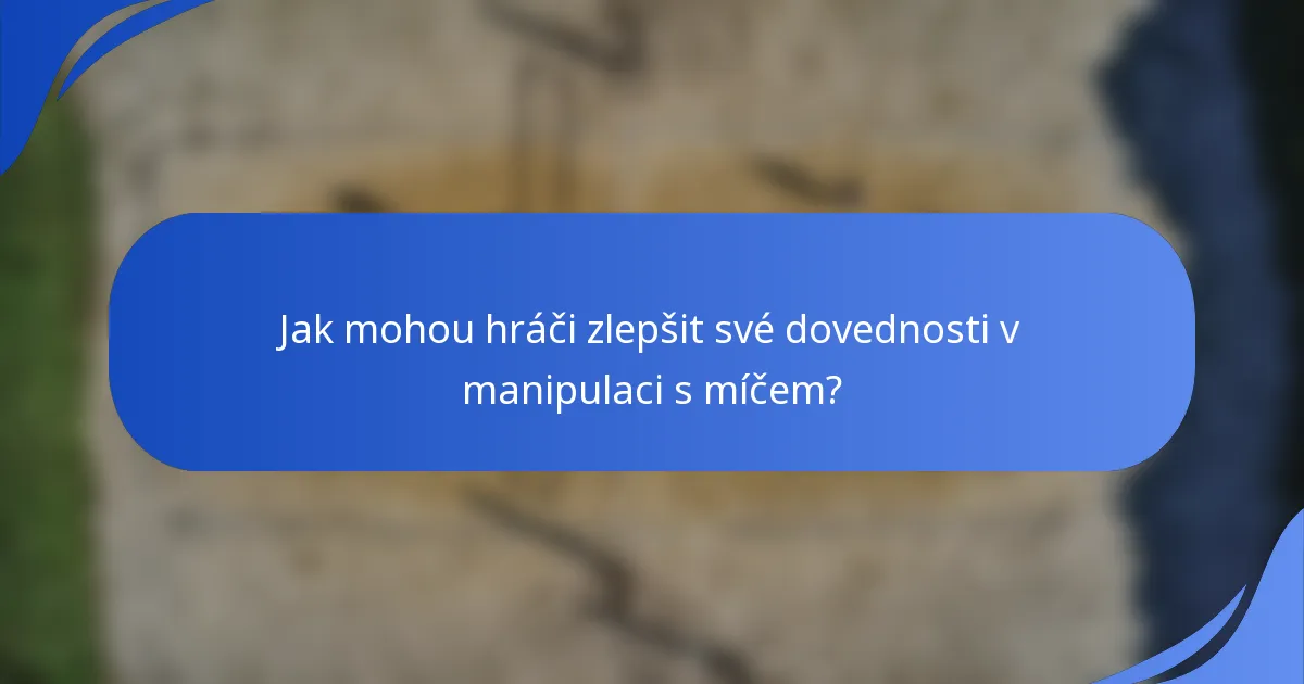 Jak mohou hráči zlepšit své dovednosti v manipulaci s míčem?