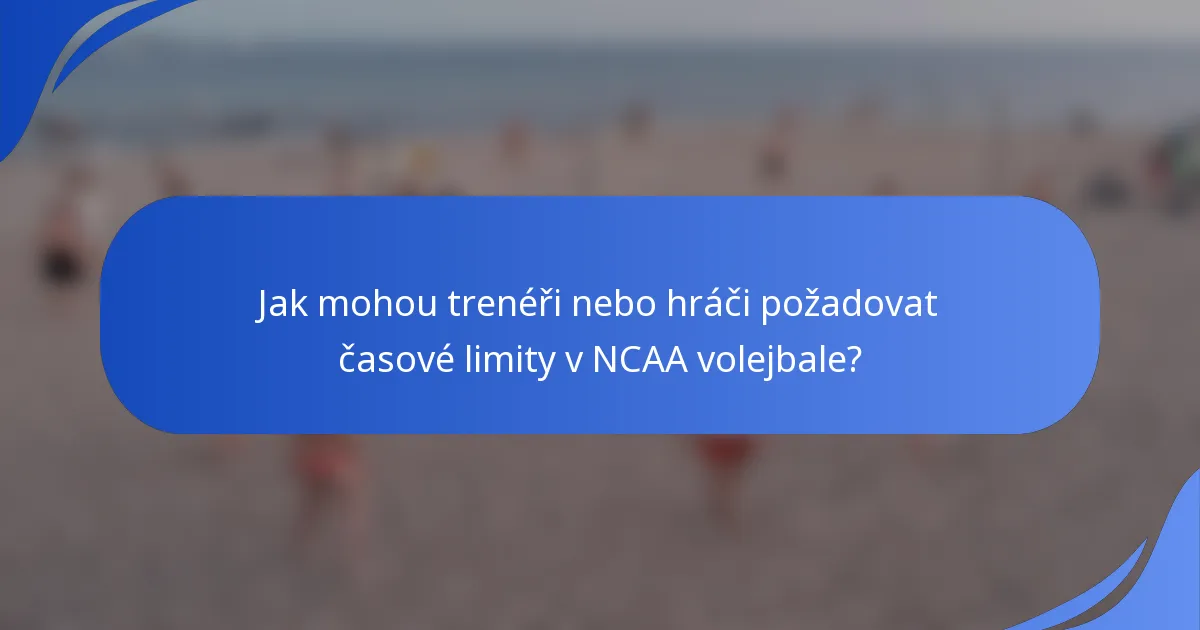 Jak mohou trenéři nebo hráči požadovat časové limity v NCAA volejbale?