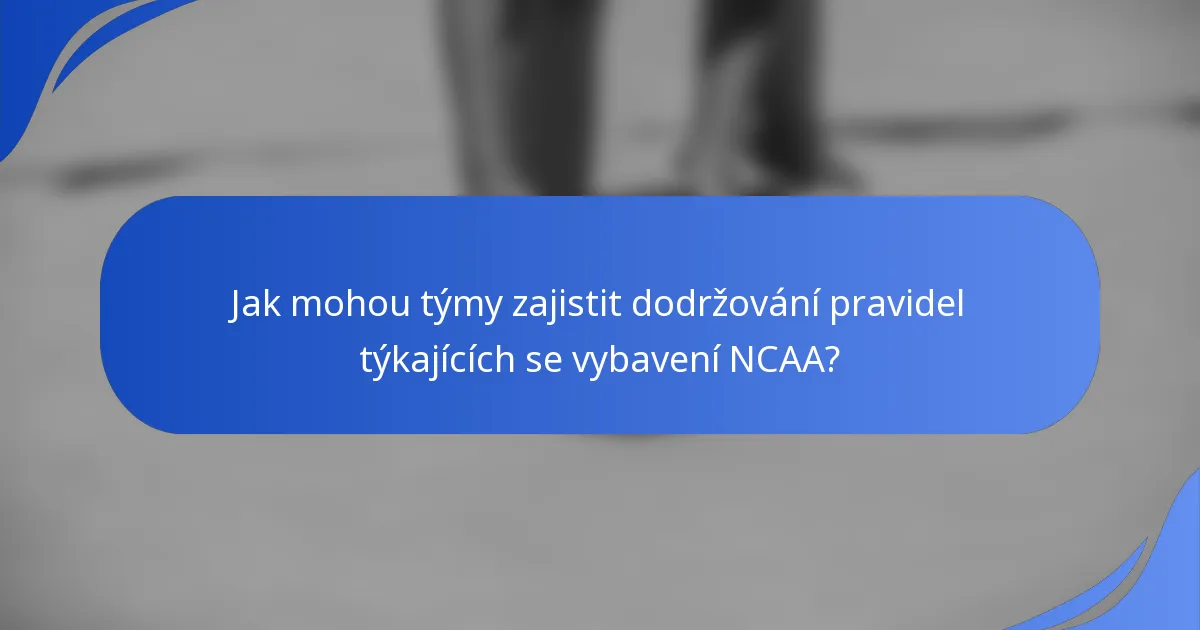 Jak mohou týmy zajistit dodržování pravidel týkajících se vybavení NCAA?