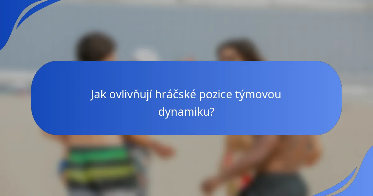 Jak ovlivňují hráčské pozice týmovou dynamiku?