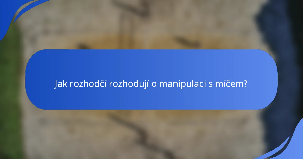 Jak rozhodčí rozhodují o manipulaci s míčem?