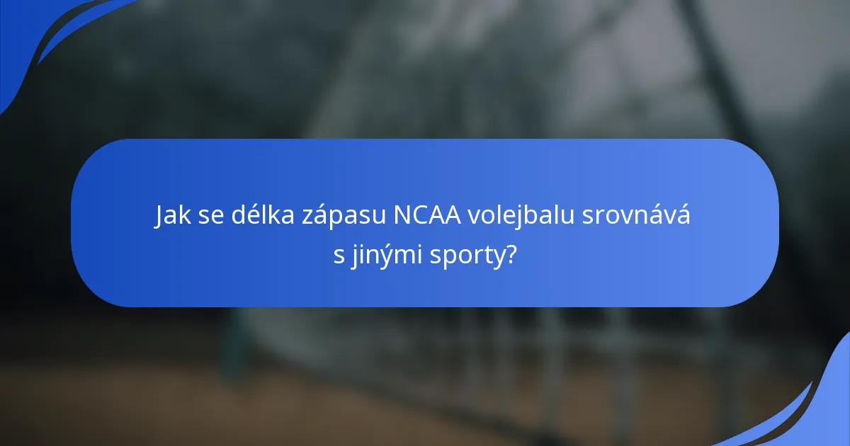 Jak se délka zápasu NCAA volejbalu srovnává s jinými sporty?
