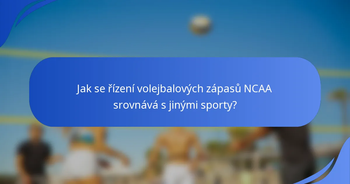 Jak se řízení volejbalových zápasů NCAA srovnává s jinými sporty?