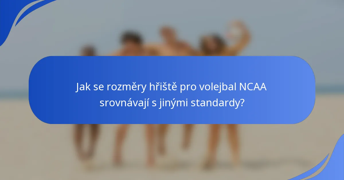 Jak se rozměry hřiště pro volejbal NCAA srovnávají s jinými standardy?