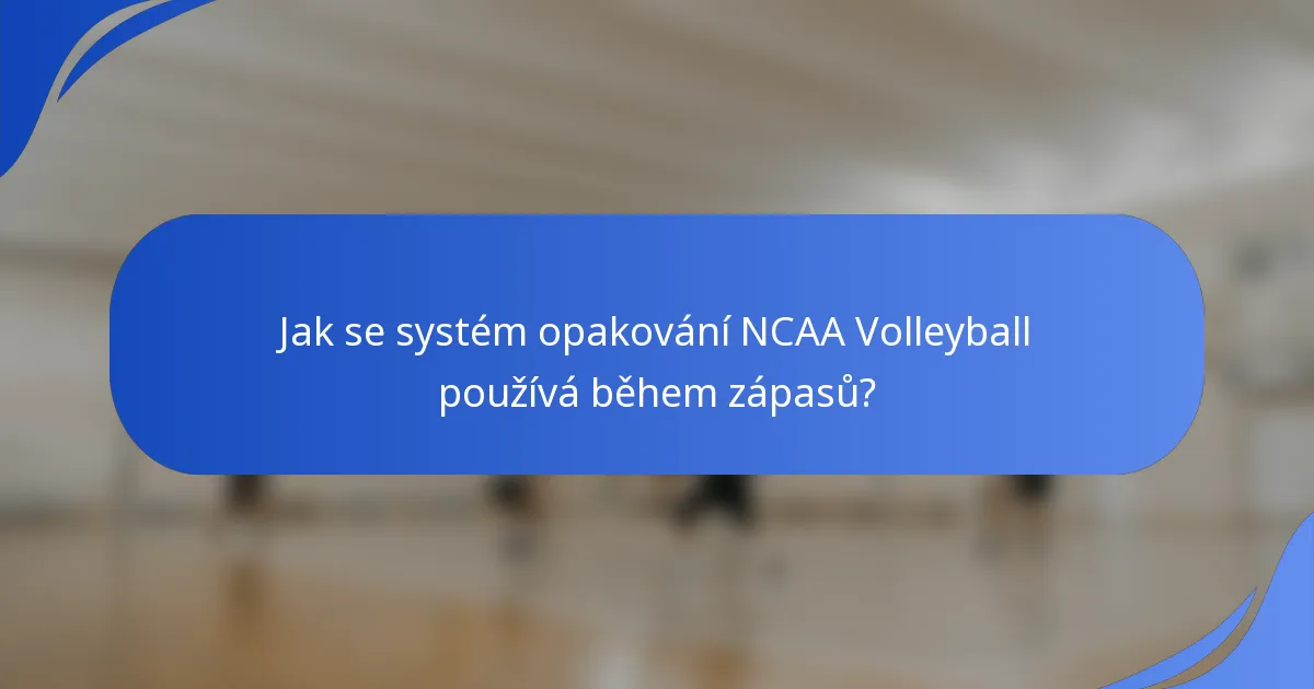 Jak se systém opakování NCAA Volleyball používá během zápasů?