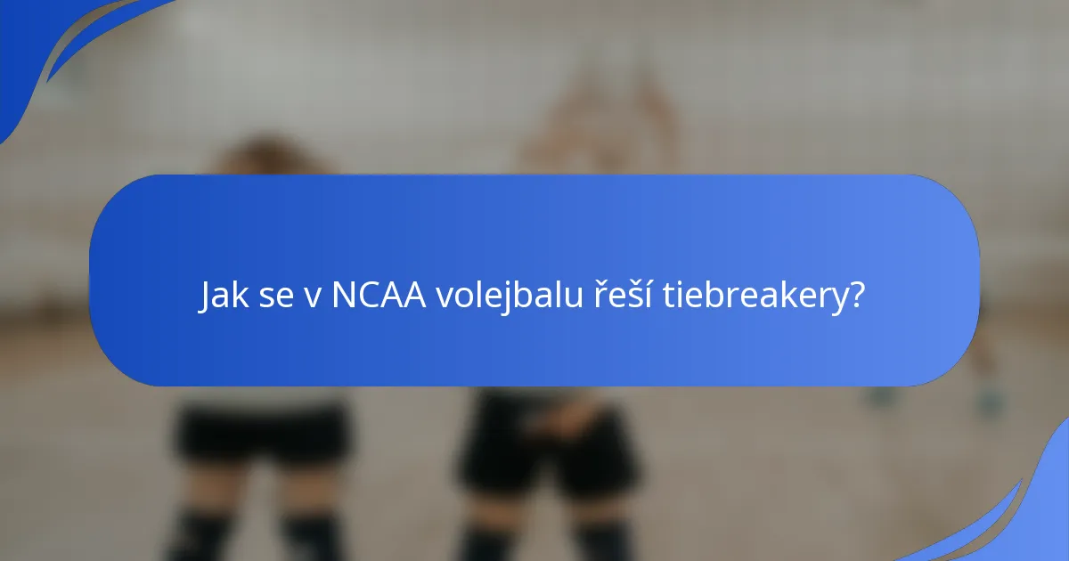 Jak se v NCAA volejbalu řeší tiebreakery?