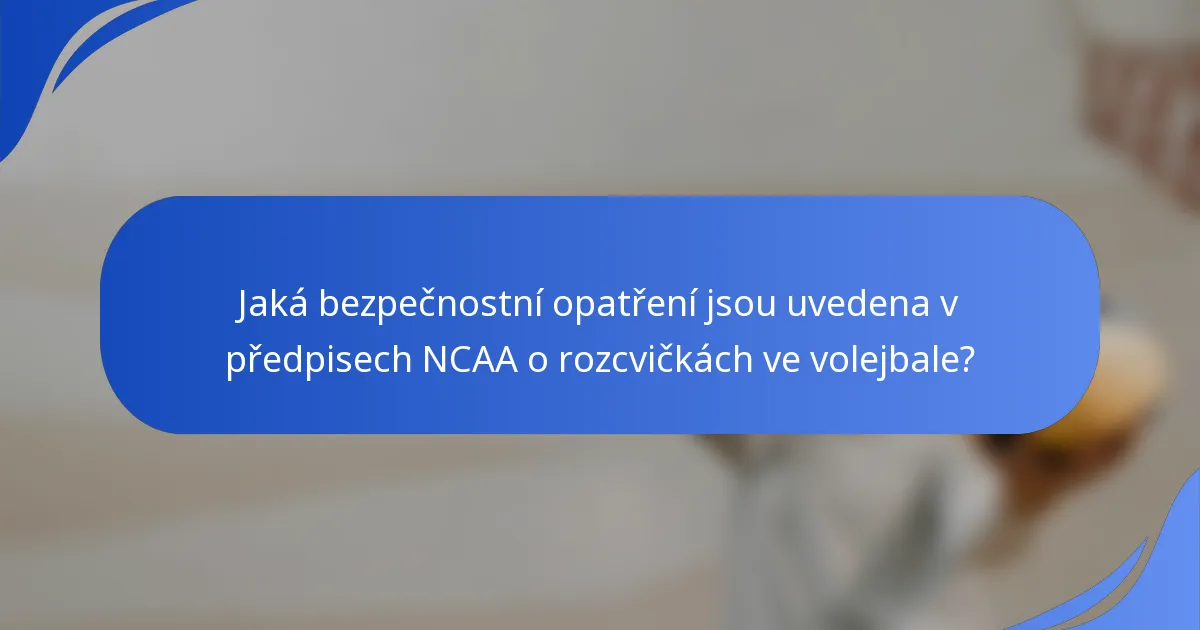 Jaká bezpečnostní opatření jsou uvedena v předpisech NCAA o rozcvičkách ve volejbale?