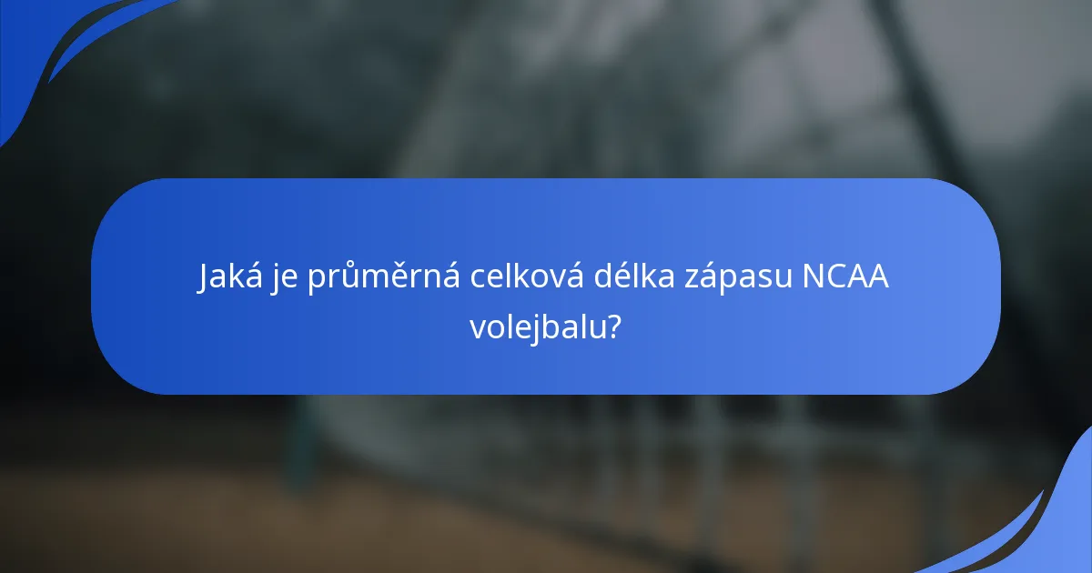 Jaká je průměrná celková délka zápasu NCAA volejbalu?