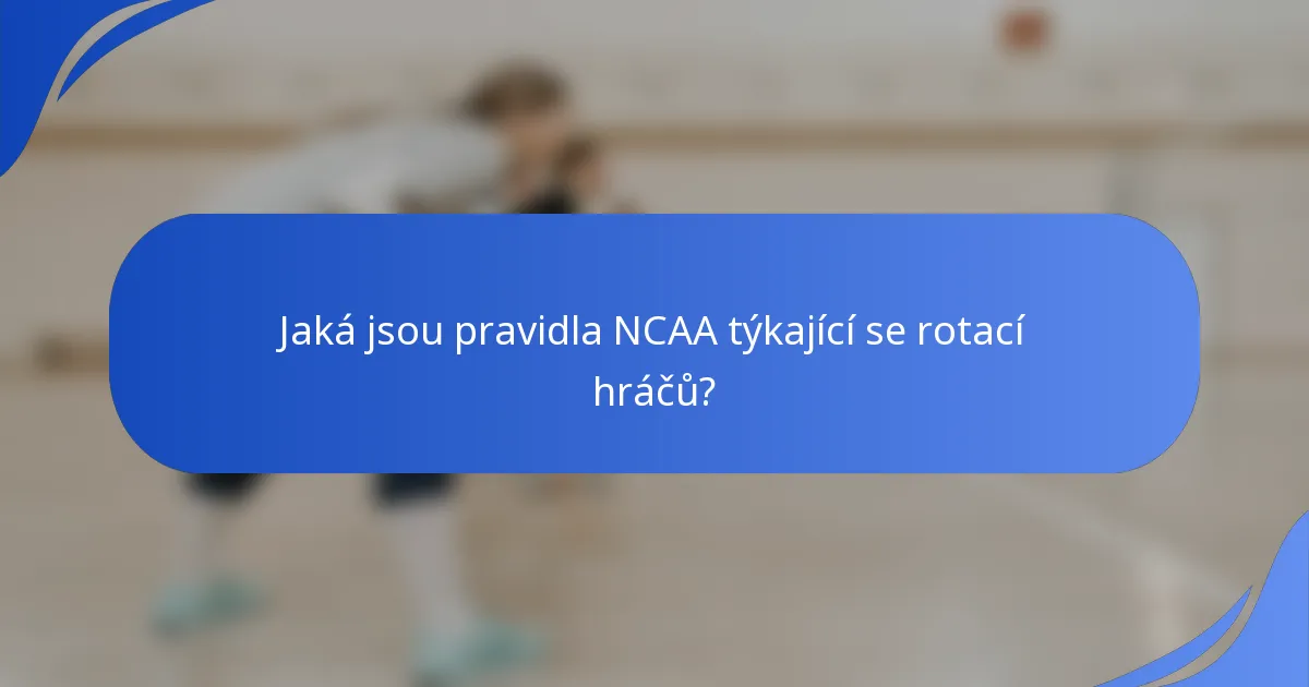 Jaká jsou pravidla NCAA týkající se rotací hráčů?