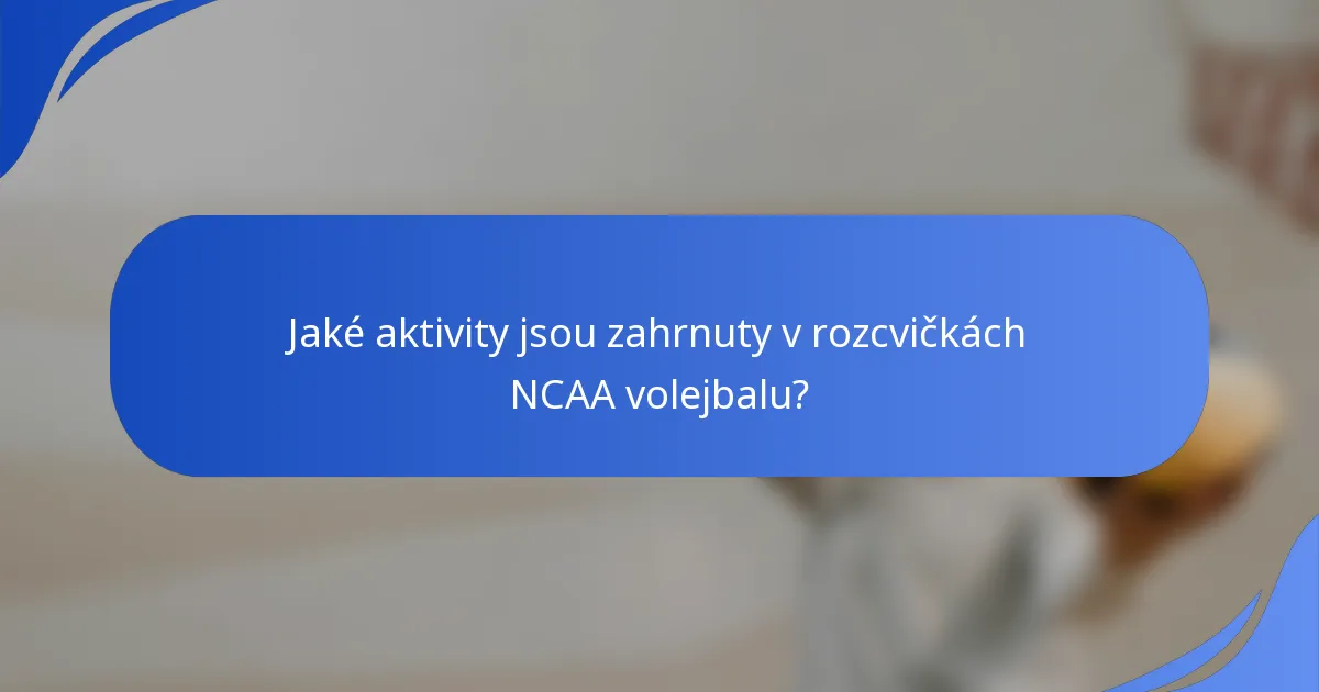 Jaké aktivity jsou zahrnuty v rozcvičkách NCAA volejbalu?