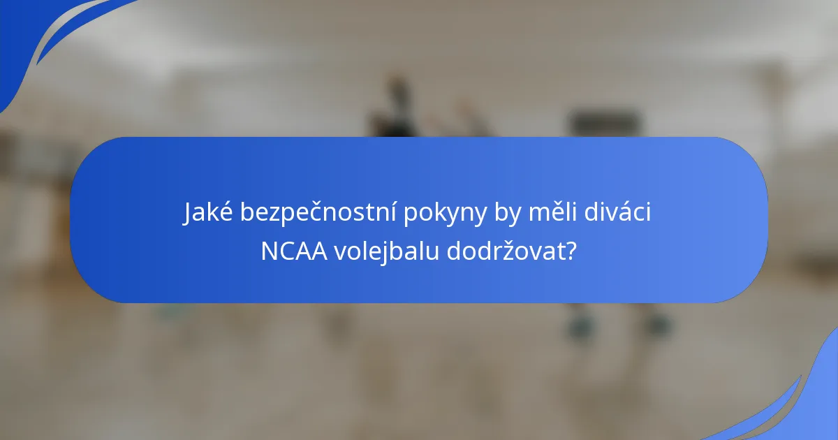 Jaké bezpečnostní pokyny by měli diváci NCAA volejbalu dodržovat?