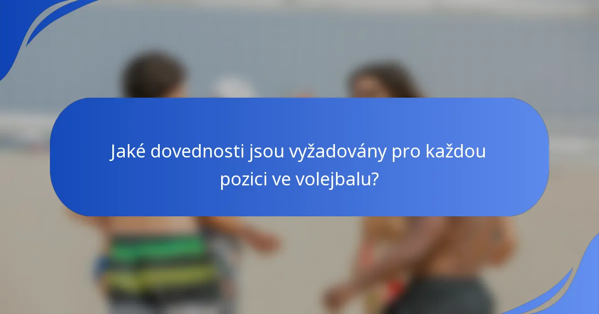 Jaké dovednosti jsou vyžadovány pro každou pozici ve volejbalu?