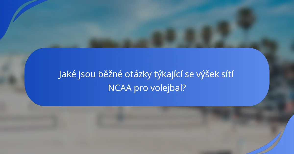 Jaké jsou běžné otázky týkající se výšek sítí NCAA pro volejbal?