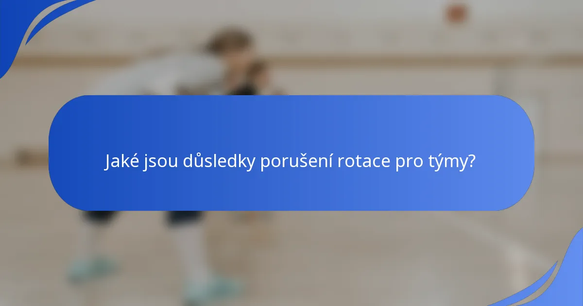 Jaké jsou důsledky porušení rotace pro týmy?