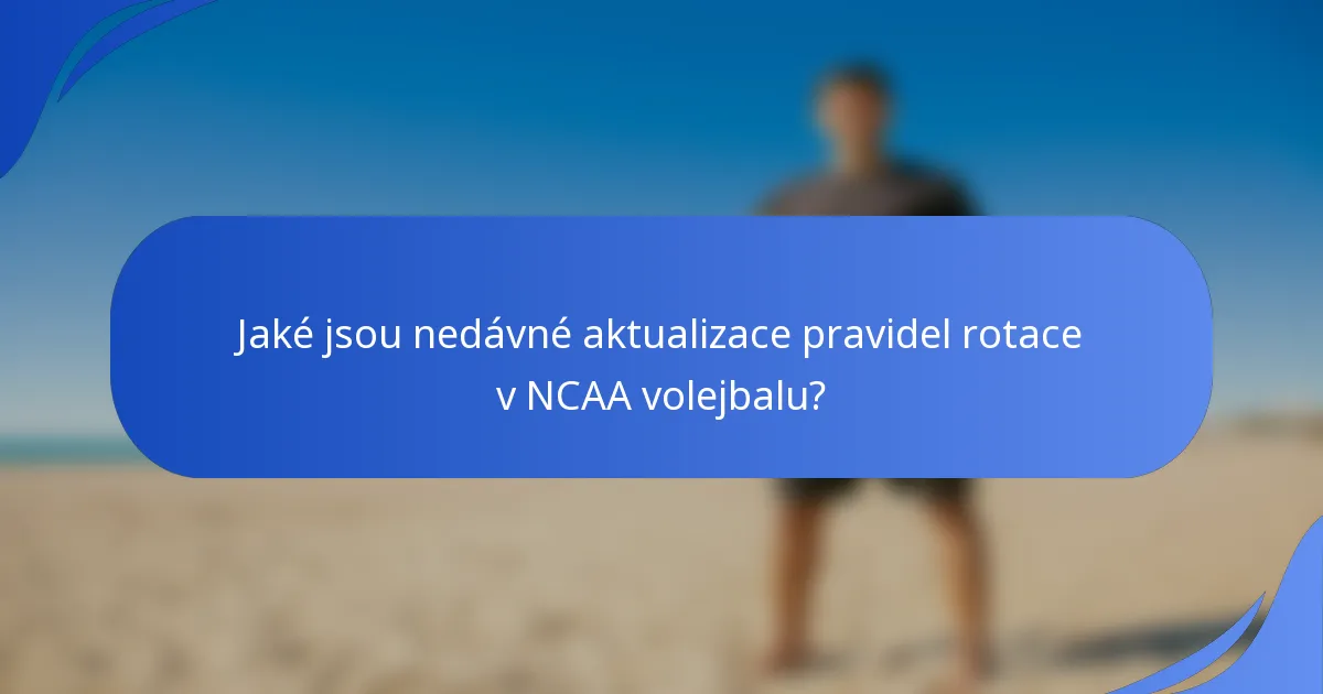 Jaké jsou nedávné aktualizace pravidel rotace v NCAA volejbalu?