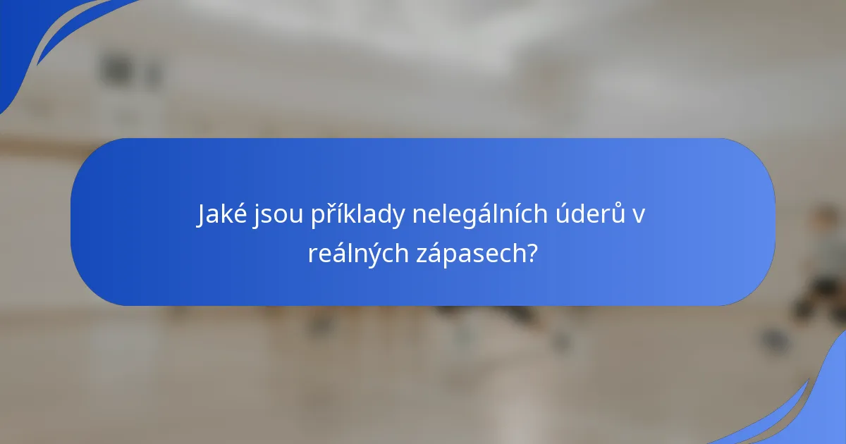 Jaké jsou příklady nelegálních úderů v reálných zápasech?