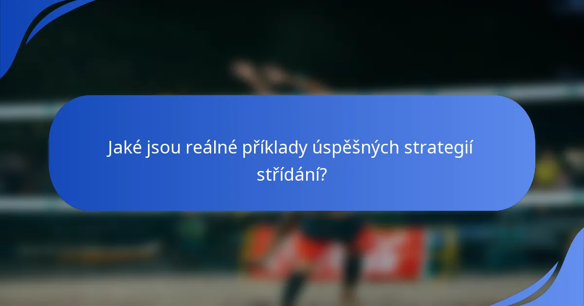 Jaké jsou reálné příklady úspěšných strategií střídání?