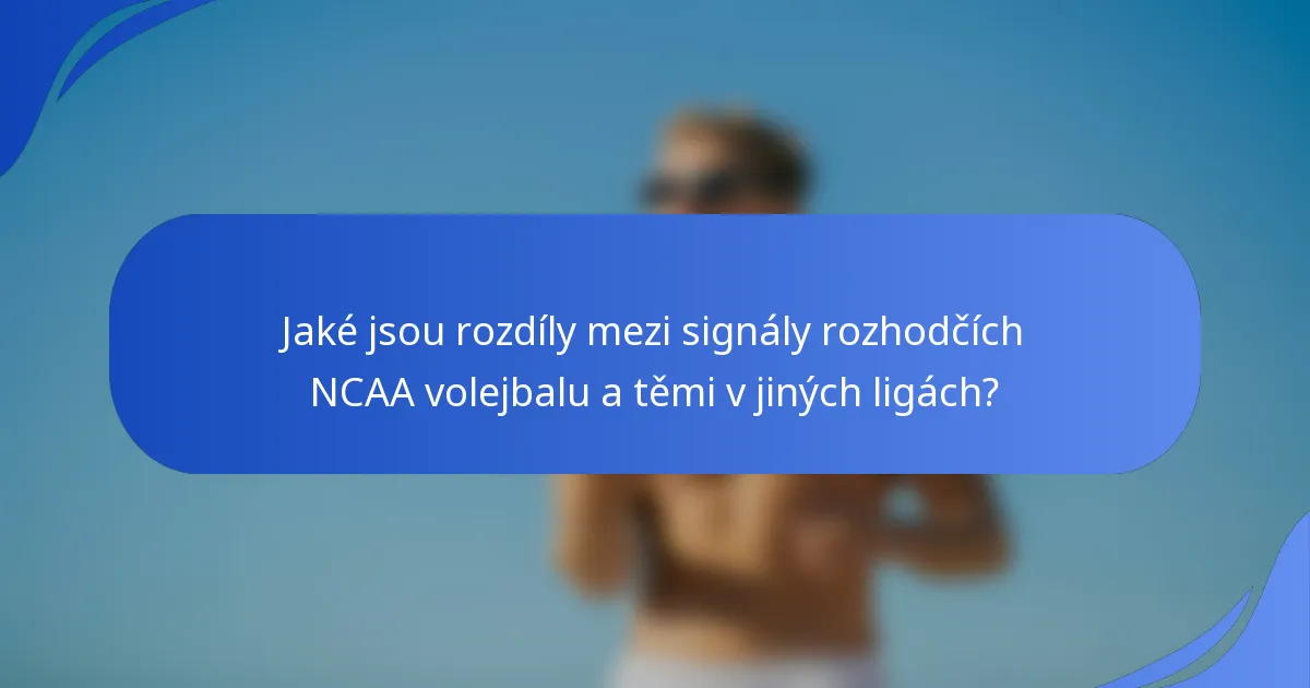 Jaké jsou rozdíly mezi signály rozhodčích NCAA volejbalu a těmi v jiných ligách?
