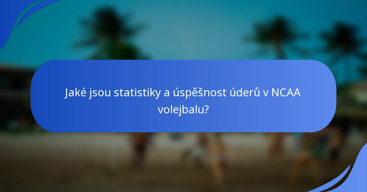 Jaké jsou statistiky a úspěšnost úderů v NCAA volejbalu?