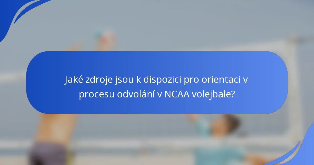 Jaké zdroje jsou k dispozici pro orientaci v procesu odvolání v NCAA volejbale?