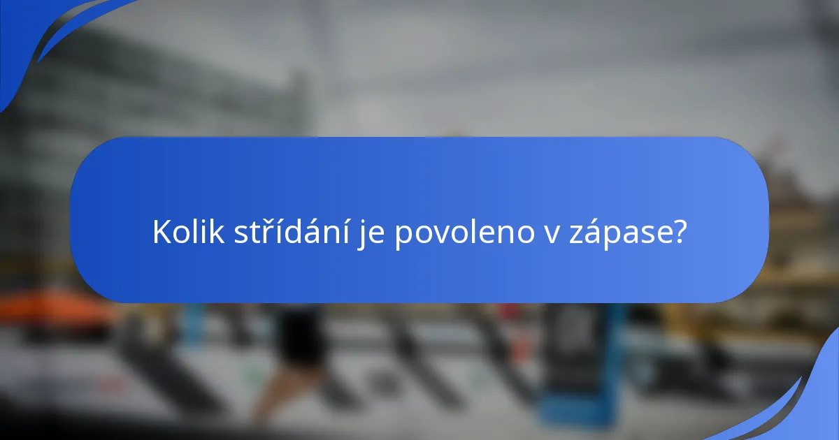 Kolik střídání je povoleno v zápase?